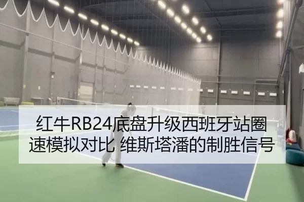 红牛RB24底盘升级西班牙站圈速模拟对比 维斯塔潘的制胜信号